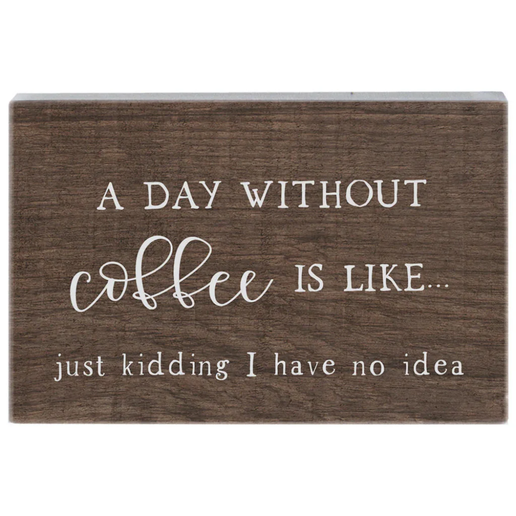 Simply Said Inc : Day Without Coffee coffee IS LIKE... just kidding I have no idea Sign